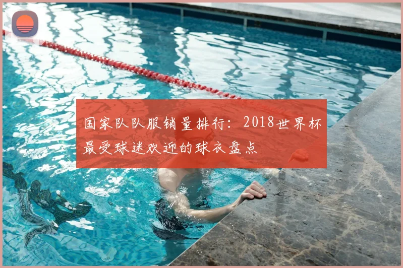 国家队队服销量排行：2018世界杯最受球迷欢迎的球衣盘点