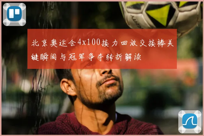 北京奥运会4x100接力回放交接棒关键瞬间与冠军争夺转折解读