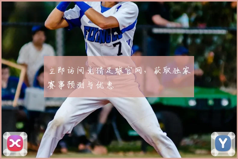 立即访问竞猜足球官网,获取独家赛事预测与优惠