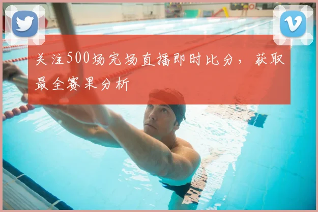 关注500场完场直播即时比分，获取最全赛果分析
