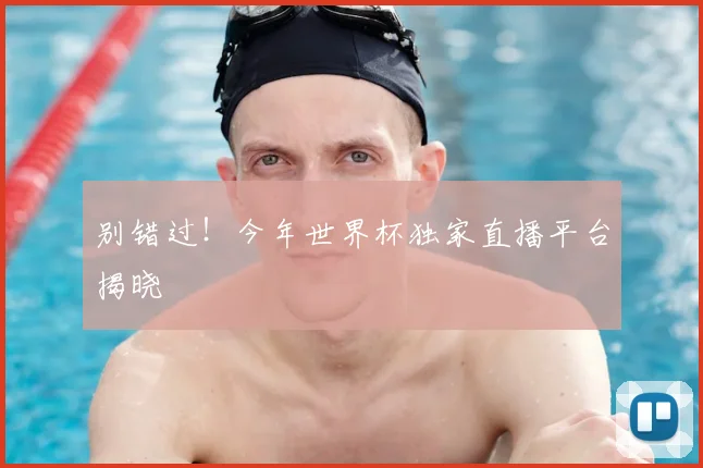 别错过！今年世界杯独家直播平台揭晓