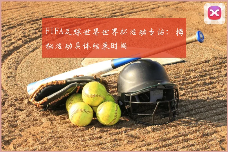 FIFA足球世界世界杯活动专访:揭秘活动具体结束时间
