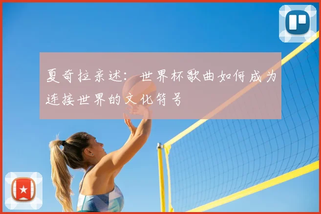 夏奇拉亲述：世界杯歌曲如何成为连接世界的文化符号