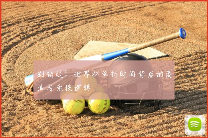别错过！世界杯举行时间背后的商业与竞技逻辑