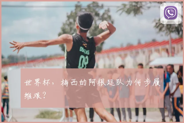 世界杯，梅西的阿根廷队为何步履维艰？